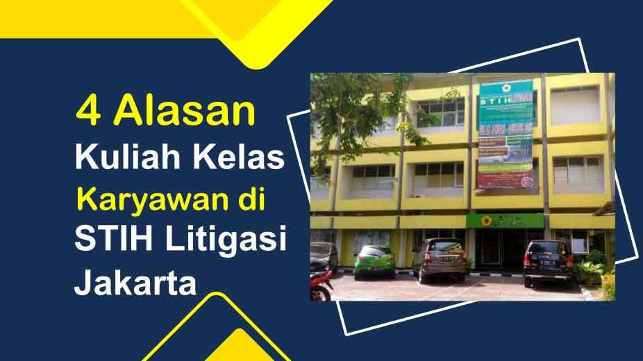 4 Alasan Kuliah Kelas Karyawan di STIH Litigasi Jakarta