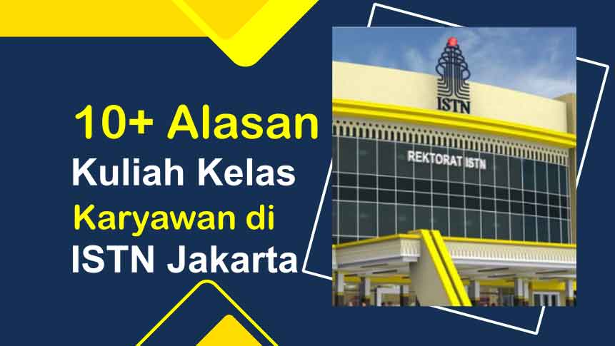 10+ Alasan Kuliah Kelas Karyawan di ISTN Jakarta! Bisa Kuliah Sejak SMA