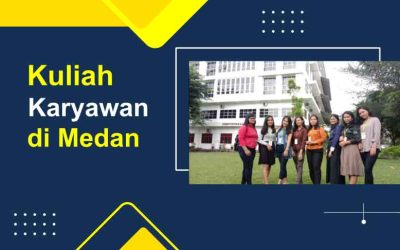 Rekomendasi Kuliah kelas Karyawan di Medan, Jadwal, Biaya, Jurusan, Akreditasi