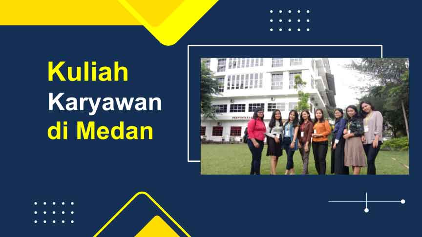 Rekomendasi Kuliah kelas Karyawan di Medan, Jadwal, Biaya, Jurusan, Akreditasi